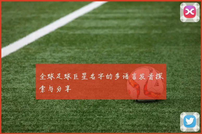 全球足球巨星名字的多语言发音探索与分享