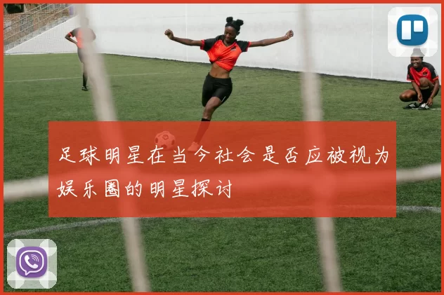 足球明星在当今社会是否应被视为娱乐圈的明星探讨